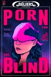 Porn for the blind - Théâtre des Béliers Parisiens